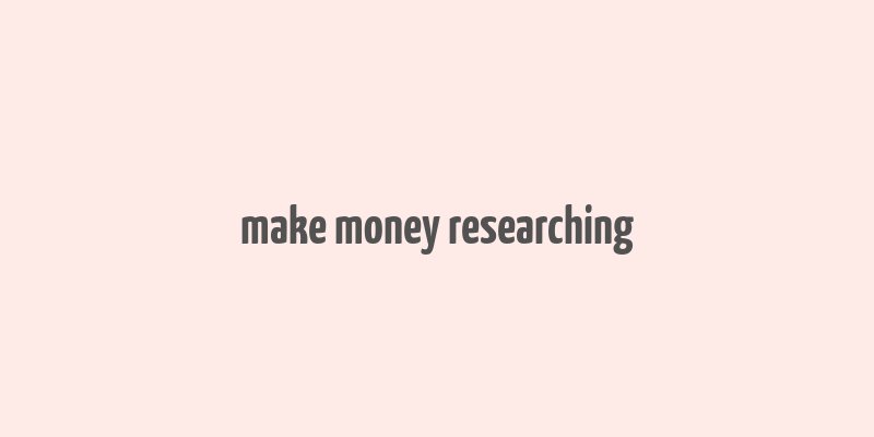 make money researching