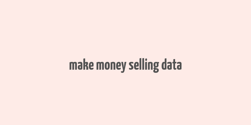 make money selling data