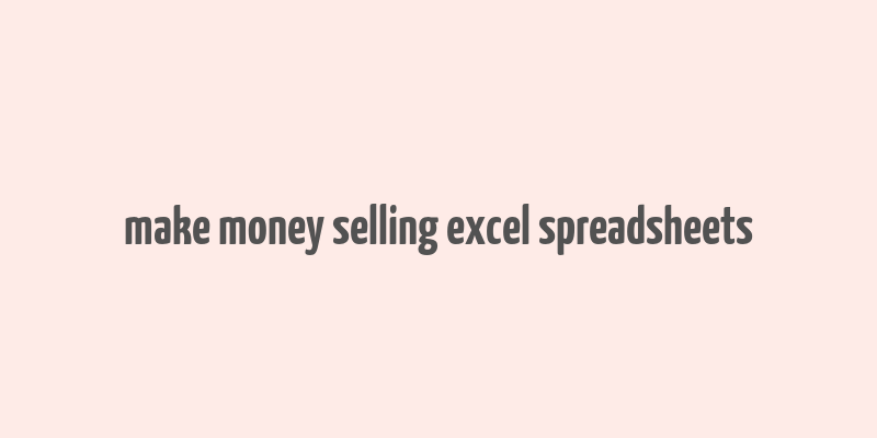 make money selling excel spreadsheets