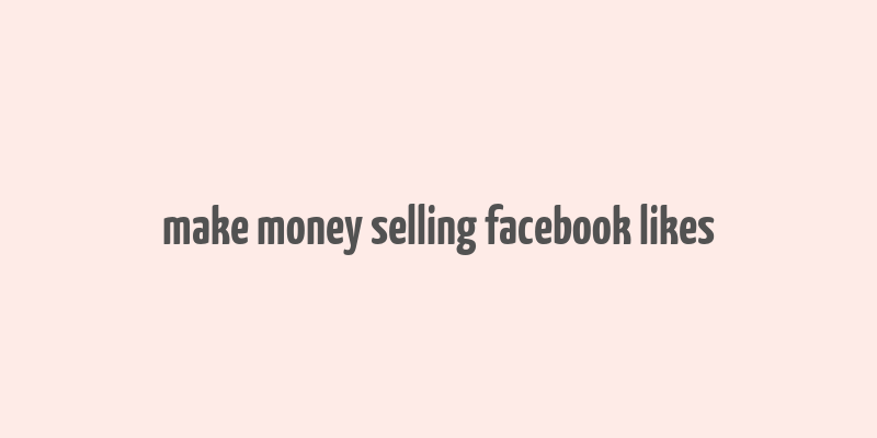 make money selling facebook likes