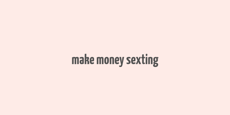 make money sexting