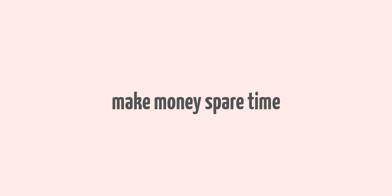 make money spare time