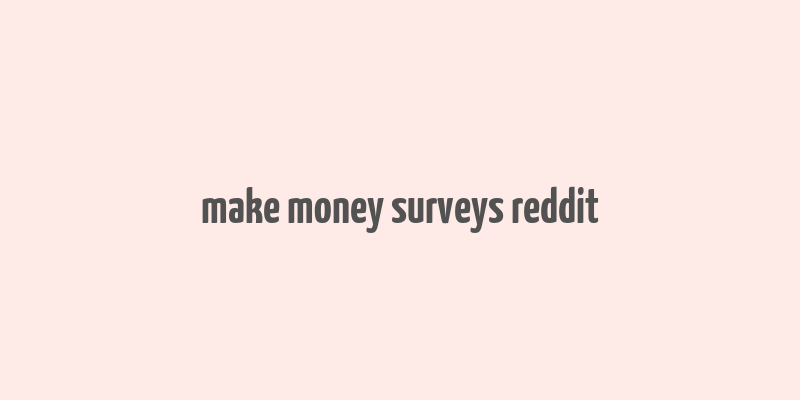 make money surveys reddit