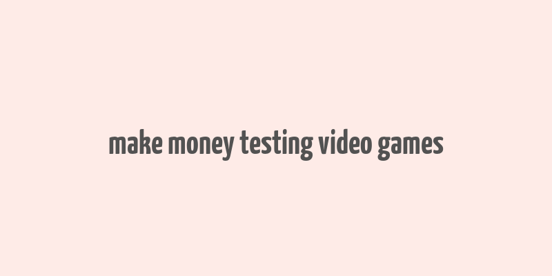 make money testing video games