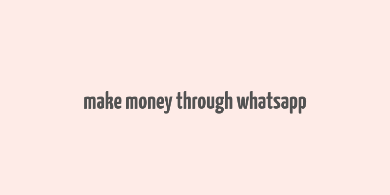 make money through whatsapp