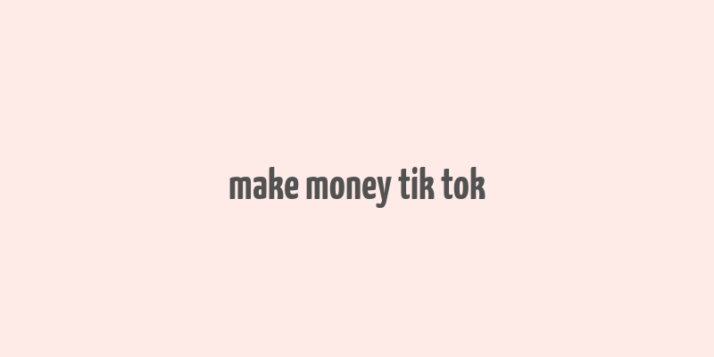 make money tik tok