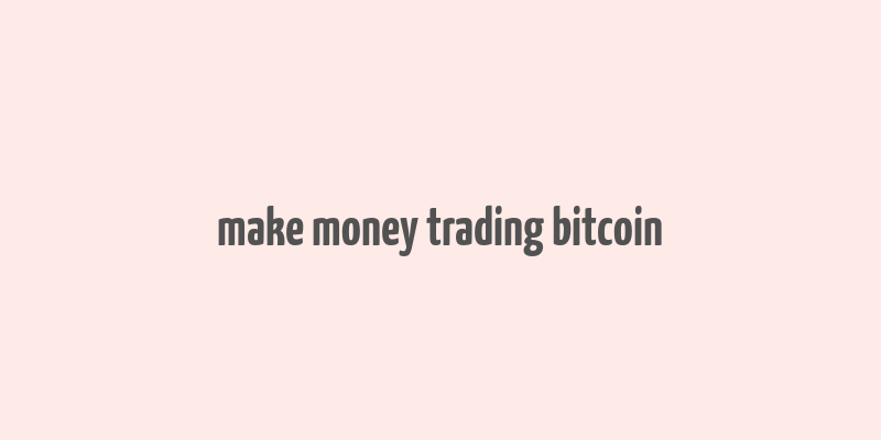 make money trading bitcoin