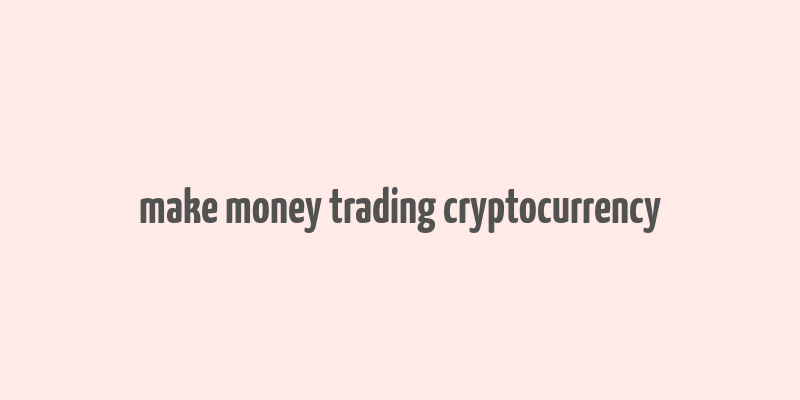 make money trading cryptocurrency