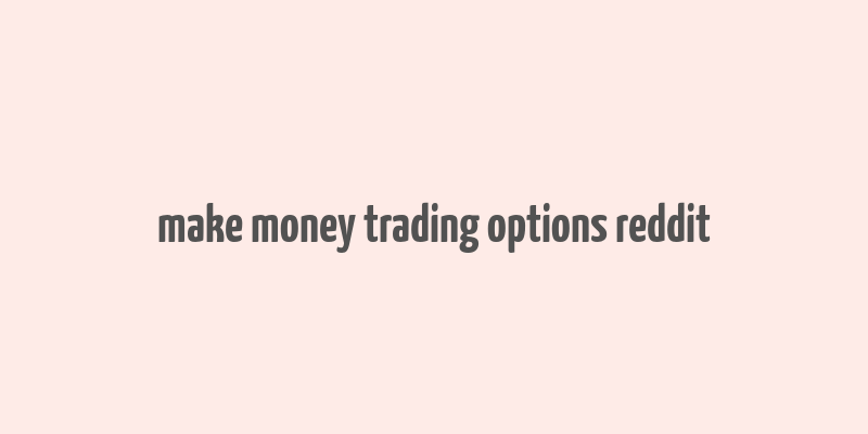 make money trading options reddit