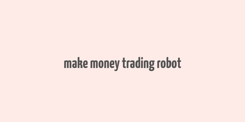 make money trading robot