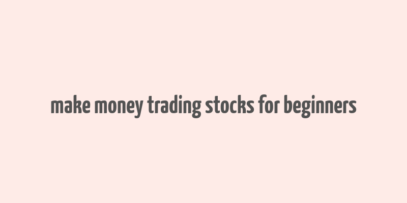 make money trading stocks for beginners