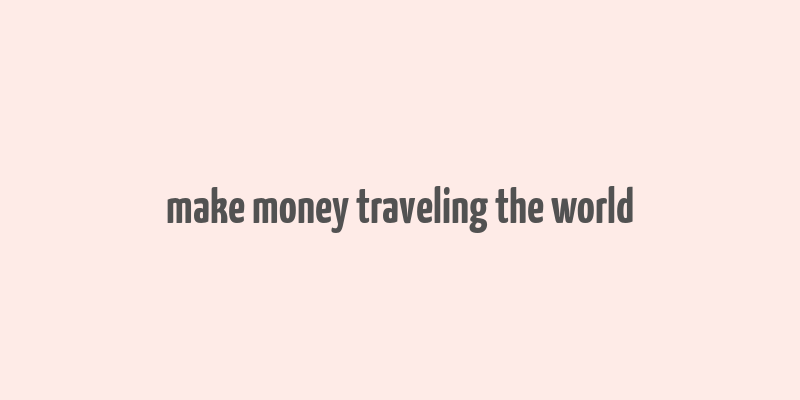 make money traveling the world