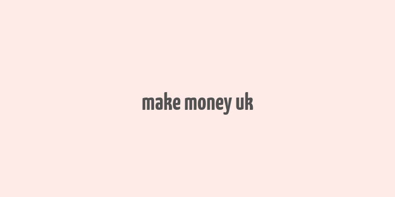 make money uk