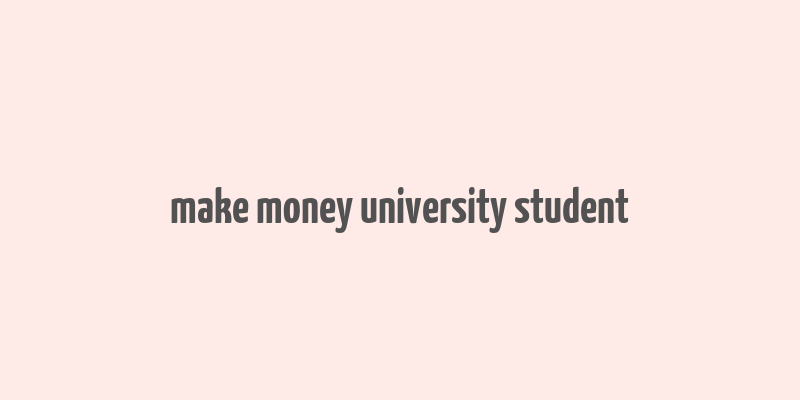 make money university student