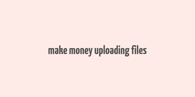 make money uploading files