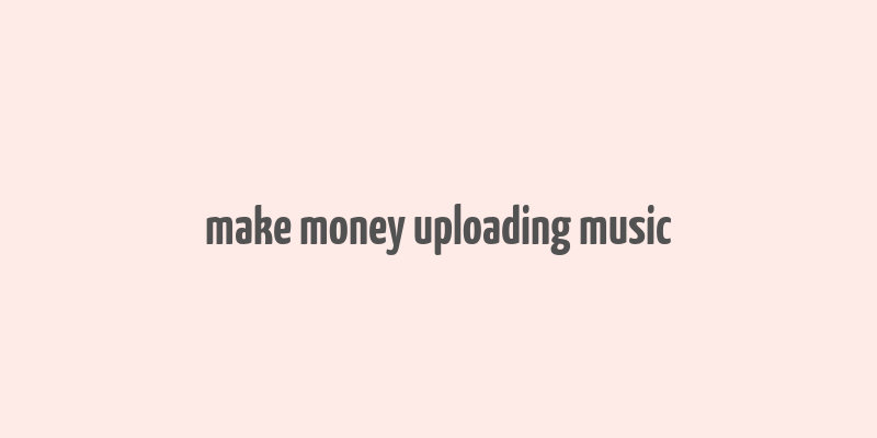 make money uploading music