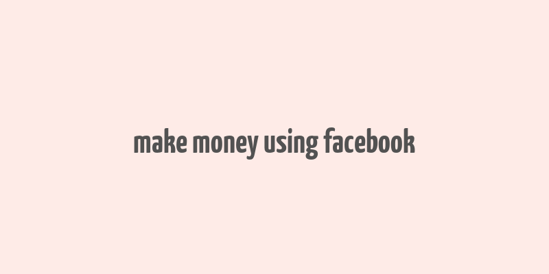 make money using facebook