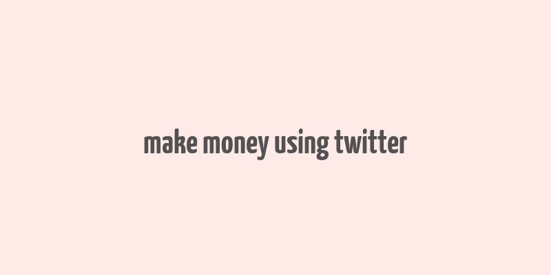 make money using twitter