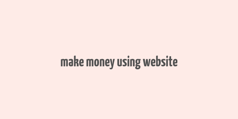 make money using website