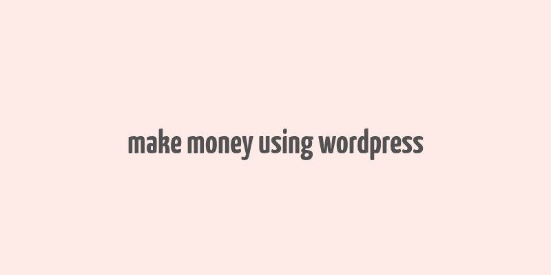 make money using wordpress