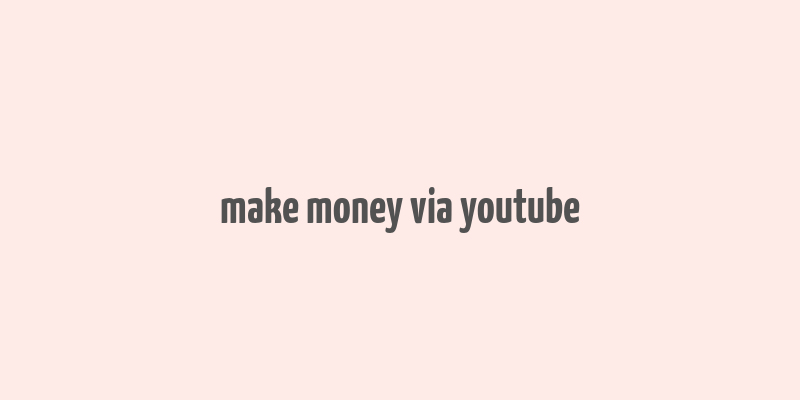 make money via youtube