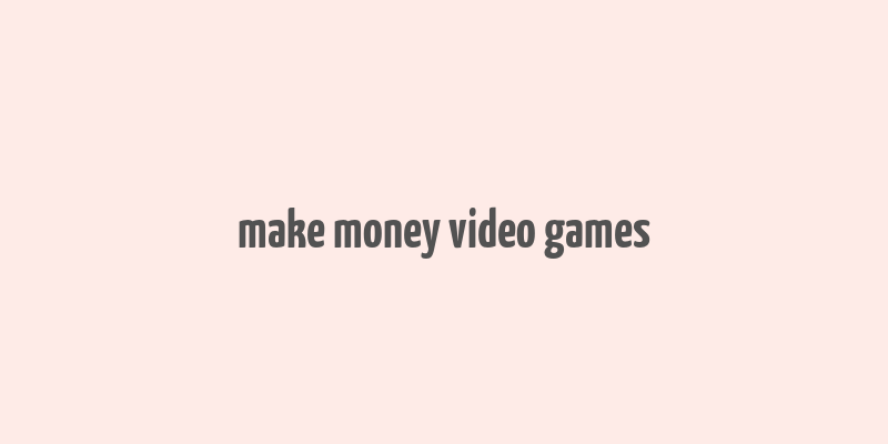 make money video games