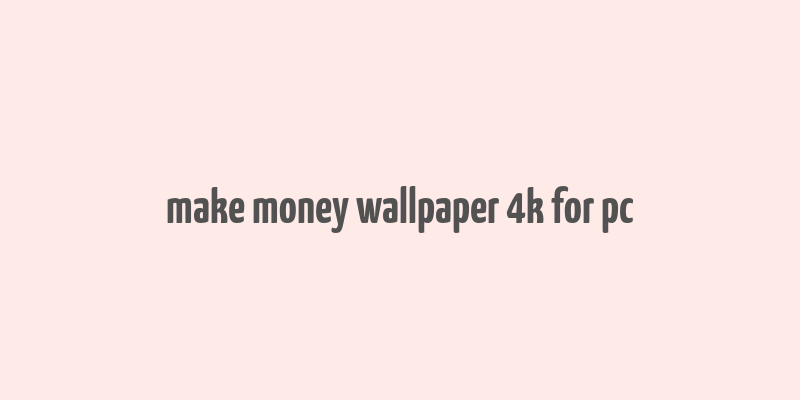 make money wallpaper 4k for pc