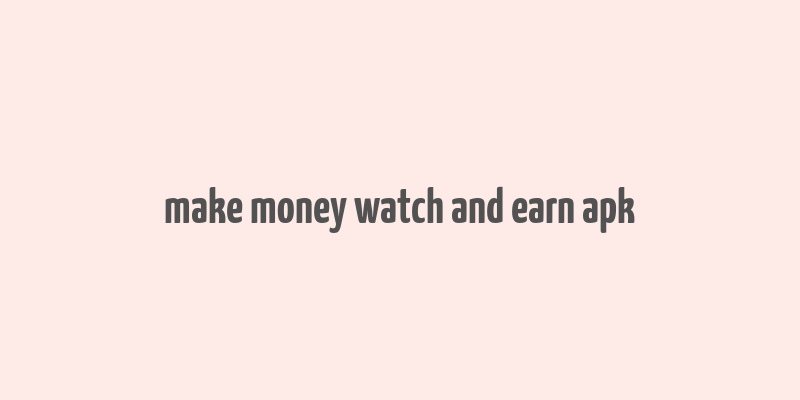 make money watch and earn apk