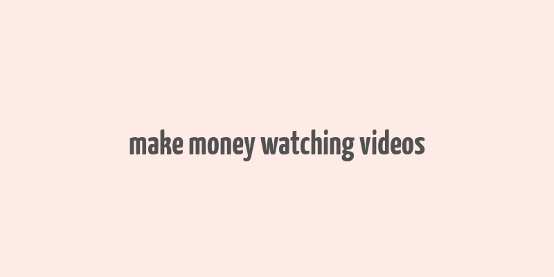 make money watching videos