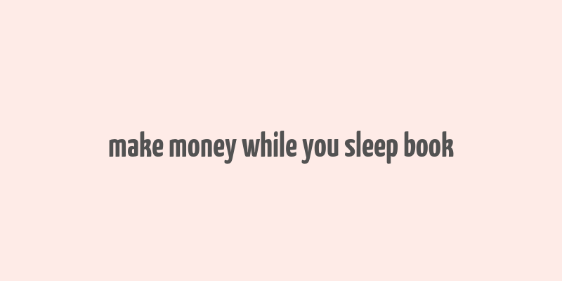 make money while you sleep book