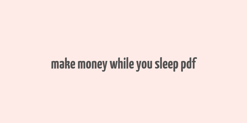 make money while you sleep pdf