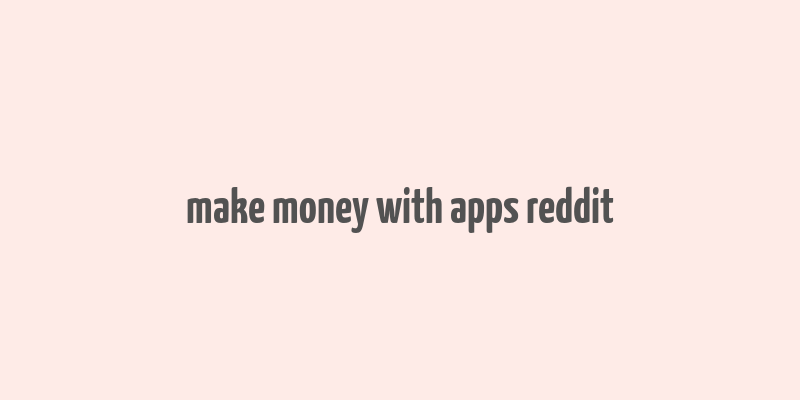 make money with apps reddit