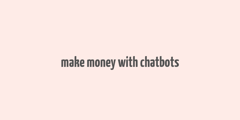 make money with chatbots