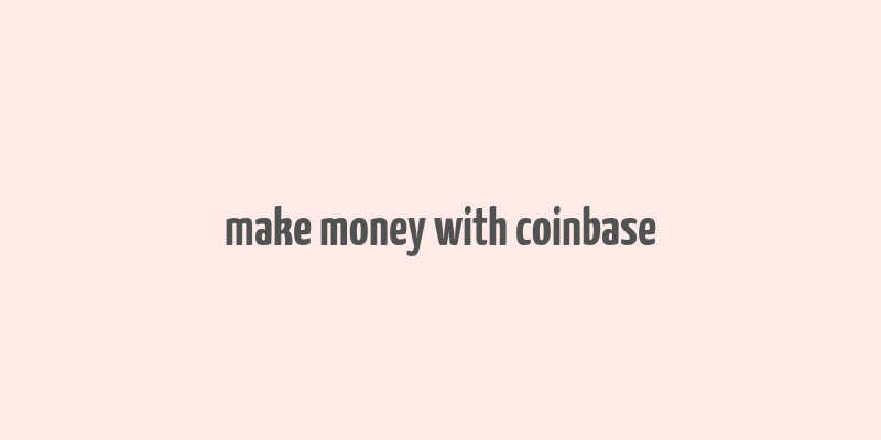 make money with coinbase