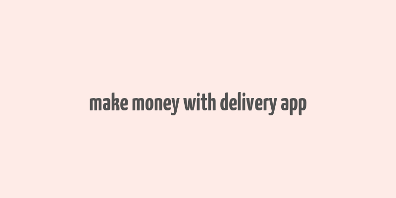 make money with delivery app