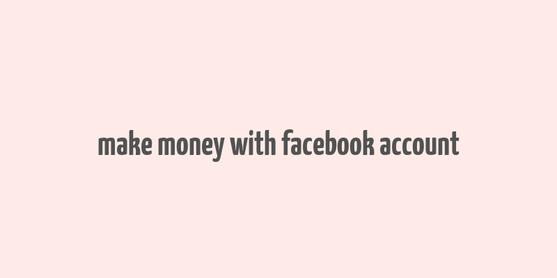 make money with facebook account