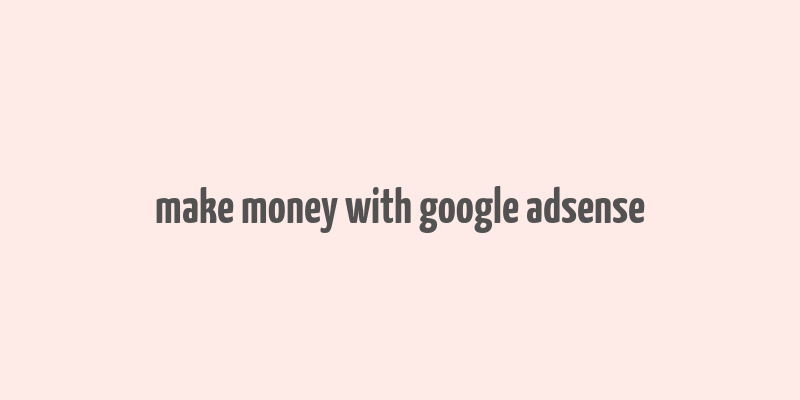 make money with google adsense