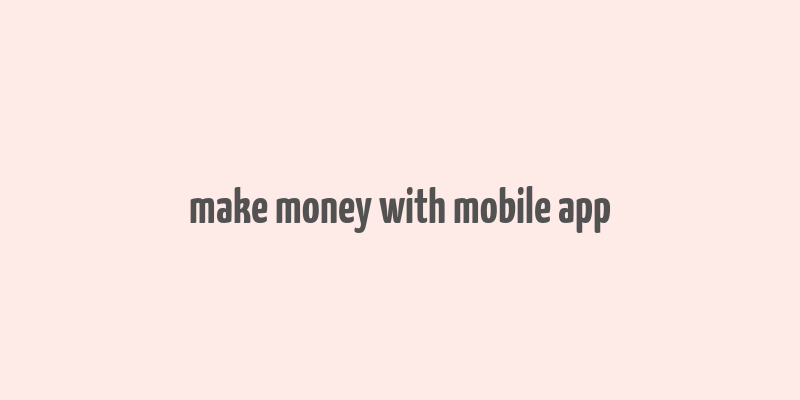 make money with mobile app