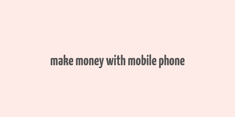 make money with mobile phone