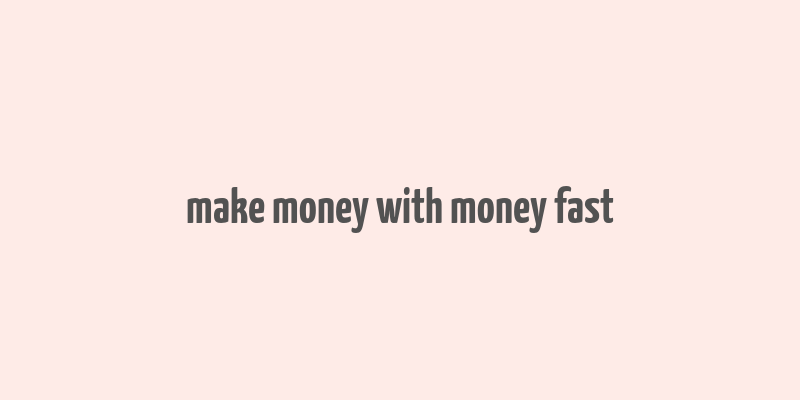 make money with money fast