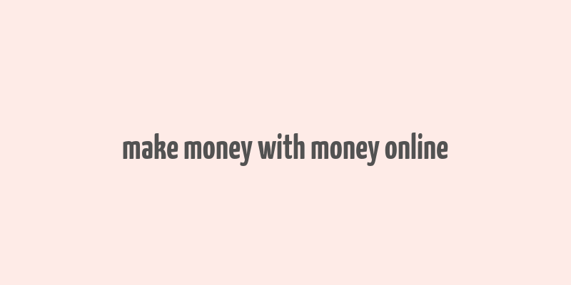 make money with money online