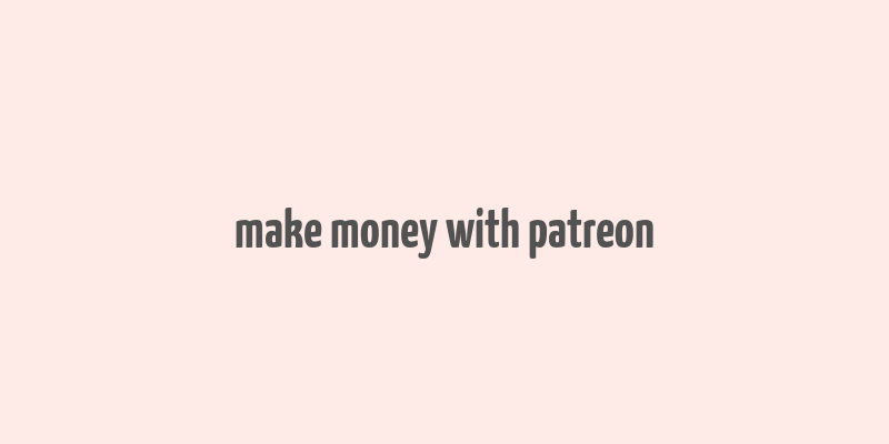 make money with patreon