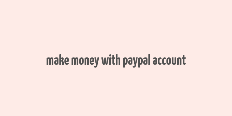 make money with paypal account