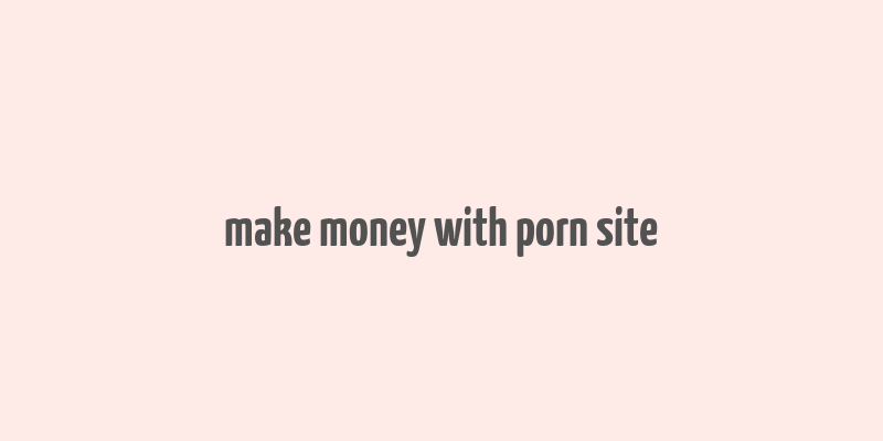 make money with porn site