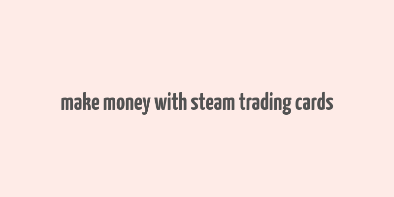 make money with steam trading cards