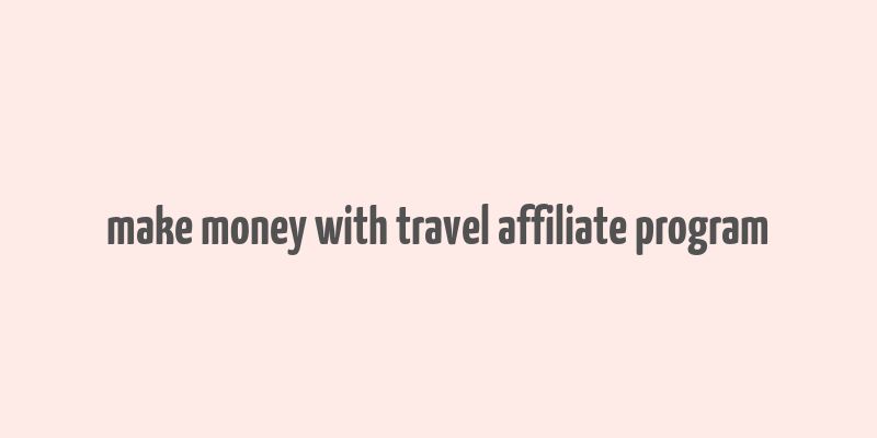 make money with travel affiliate program