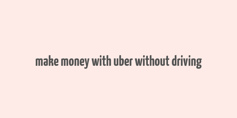 make money with uber without driving