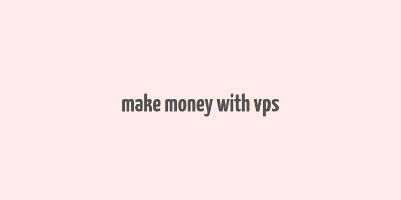 make money with vps