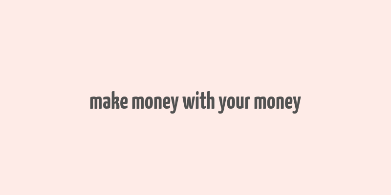 make money with your money