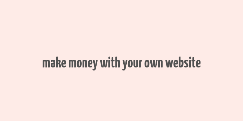 make money with your own website